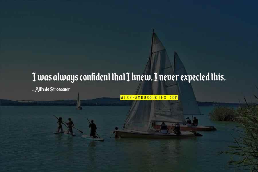 Stroessner Quotes By Alfredo Stroessner: I was always confident that I knew. I