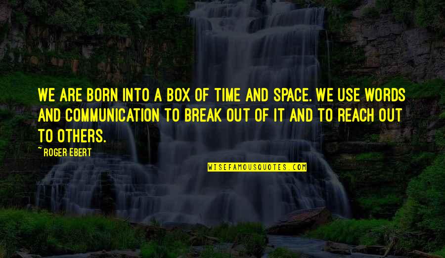 Strog Quotes By Roger Ebert: We are born into a box of time