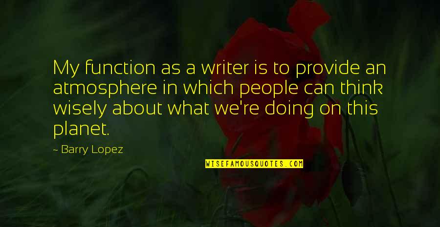 Stroganov Kickstarter Quotes By Barry Lopez: My function as a writer is to provide Stroganov Kickstarter Quotes By Barry Lopez: My function as a writer is to provide