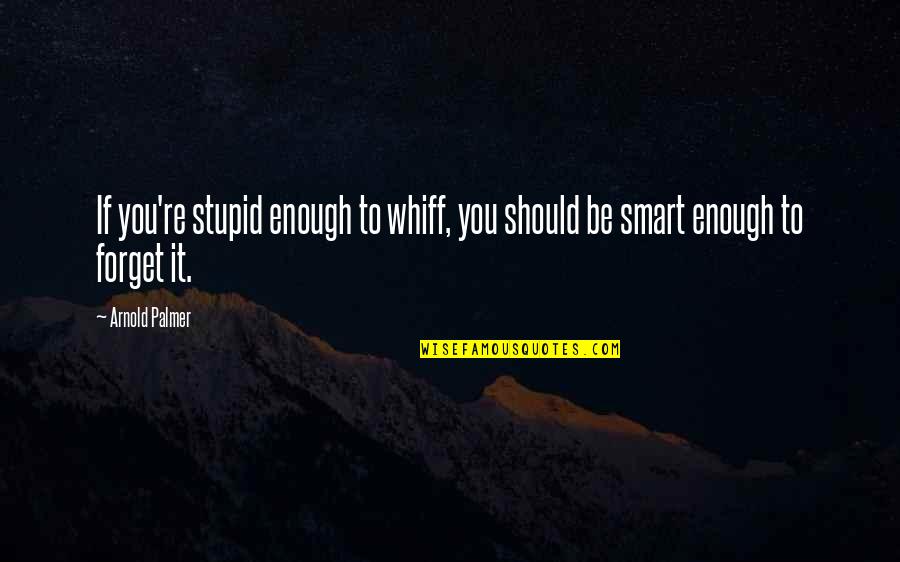 Strogatz Quotes By Arnold Palmer: If you're stupid enough to whiff, you should