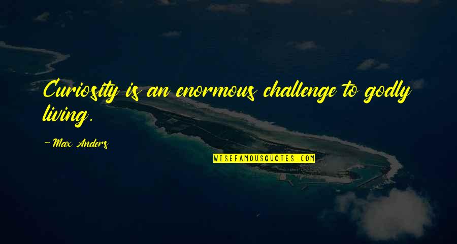 Strogatz Quotes By Max Anders: Curiosity is an enormous challenge to godly living. Strogatz Quotes By Max Anders: Curiosity is an enormous challenge to godly living.