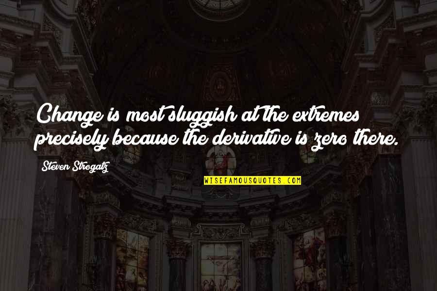 Strogatz Quotes By Steven Strogatz: Change is most sluggish at the extremes precisely Strogatz Quotes By Steven Strogatz: Change is most sluggish at the extremes precisely
