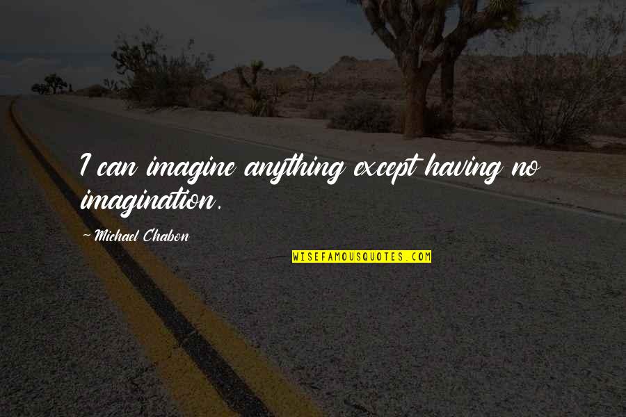 Strohh Tte In Bangladesh Quotes By Michael Chabon: I can imagine anything except having no imagination. Strohh Tte In Bangladesh Quotes By Michael Chabon: I can imagine anything except having no imagination.