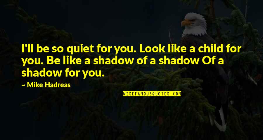 Strohh Tte In Bangladesh Quotes By Mike Hadreas: I'll be so quiet for you. Look like