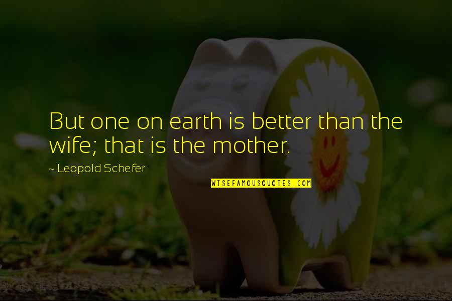 Strohschein Manfred Quotes By Leopold Schefer: But one on earth is better than the Strohschein Manfred Quotes By Leopold Schefer: But one on earth is better than the
