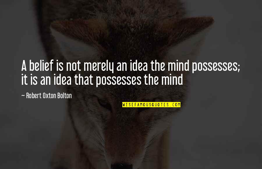 Strohschein Manfred Quotes By Robert Oxton Bolton: A belief is not merely an idea the Strohschein Manfred Quotes By Robert Oxton Bolton: A belief is not merely an idea the