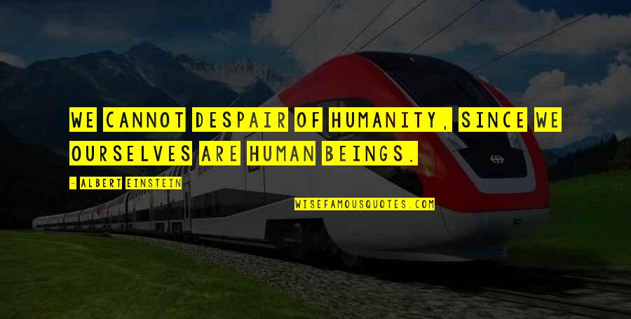 Stroke Day Quotes By Albert Einstein: We cannot despair of humanity, since we ourselves Stroke Day Quotes By Albert Einstein: We cannot despair of humanity, since we ourselves