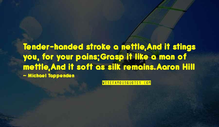 Stroke Inspirational Quotes By Michael Tappenden: Tender-handed stroke a nettle,And it stings you, for