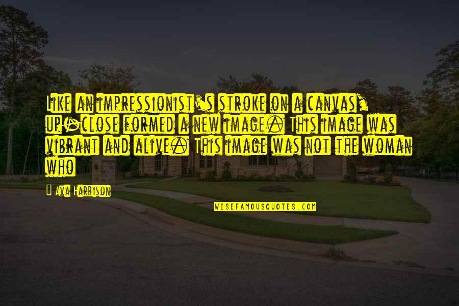 Stroke Quotes By Ava Harrison: Like an impressionist's stroke on a canvas, up-close
