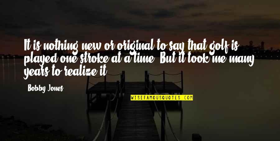 Stroke Quotes By Bobby Jones: It is nothing new or original to say
