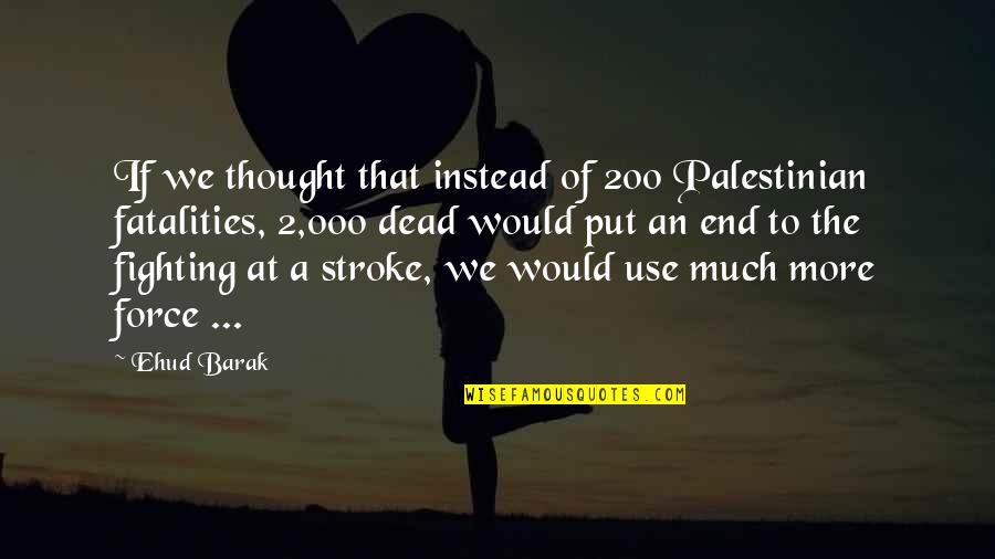 Stroke Quotes By Ehud Barak: If we thought that instead of 200 Palestinian