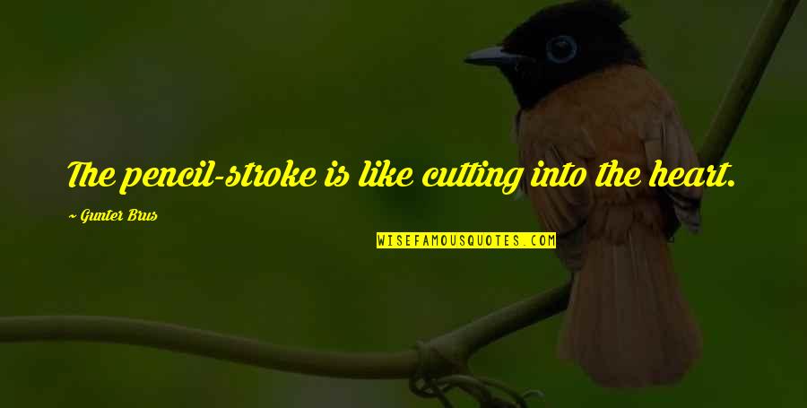 Stroke Quotes By Gunter Brus: The pencil-stroke is like cutting into the heart.