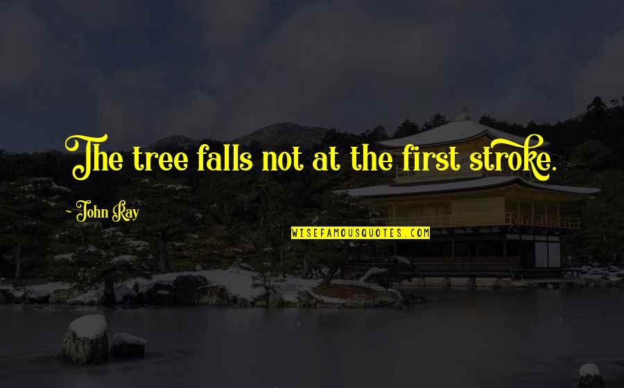 Stroke Quotes By John Ray: The tree falls not at the first stroke.