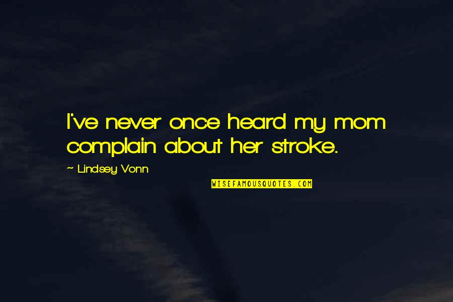 Stroke Quotes By Lindsey Vonn: I've never once heard my mom complain about