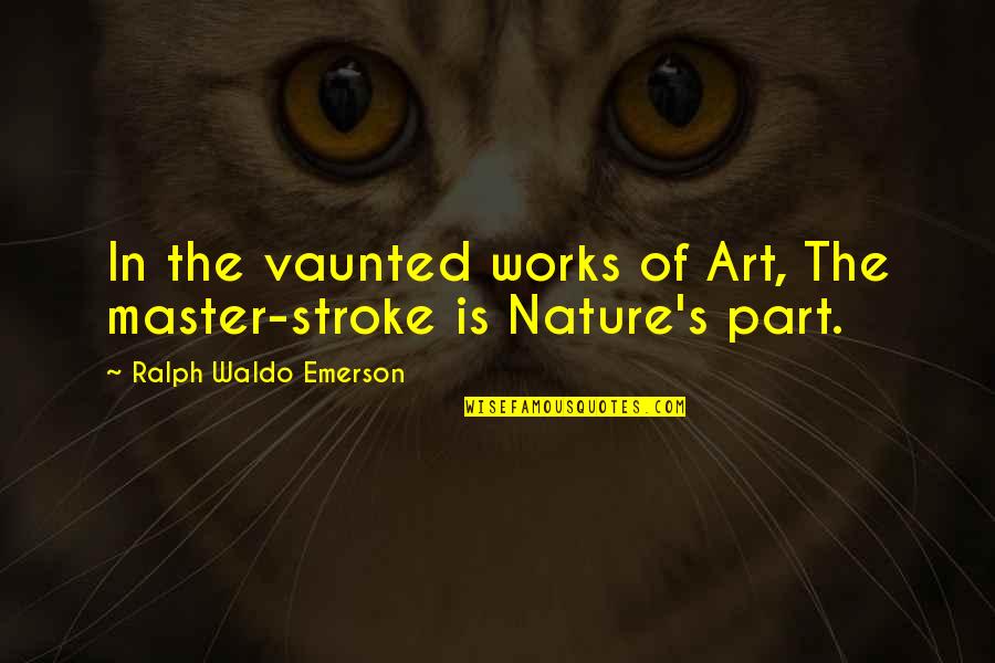 Stroke Quotes By Ralph Waldo Emerson: In the vaunted works of Art, The master-stroke