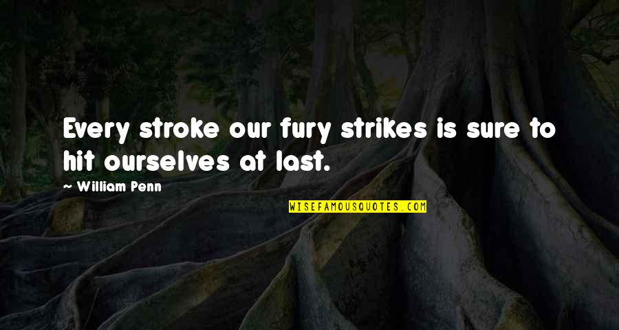 Stroke Quotes By William Penn: Every stroke our fury strikes is sure to