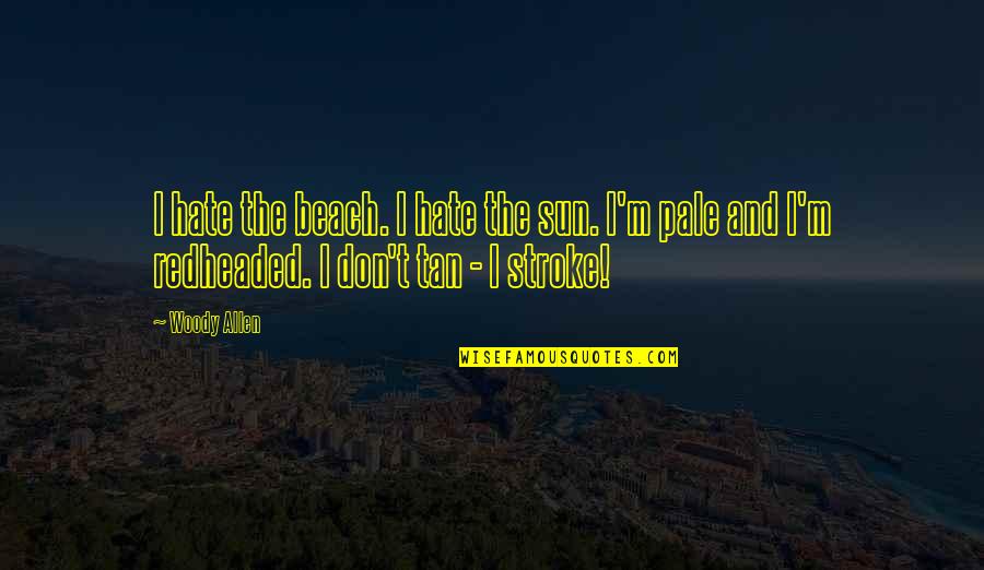 Stroke Quotes By Woody Allen: I hate the beach. I hate the sun.