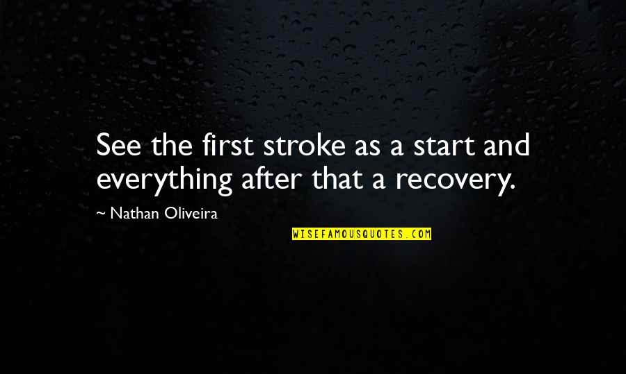 Stroke Recovery Quotes By Nathan Oliveira: See the first stroke as a start and