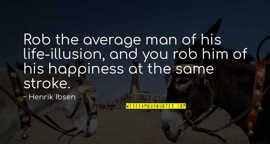 Strokes Famous Quotes By Henrik Ibsen: Rob the average man of his life-illusion, and Strokes Famous Quotes By Henrik Ibsen: Rob the average man of his life-illusion, and