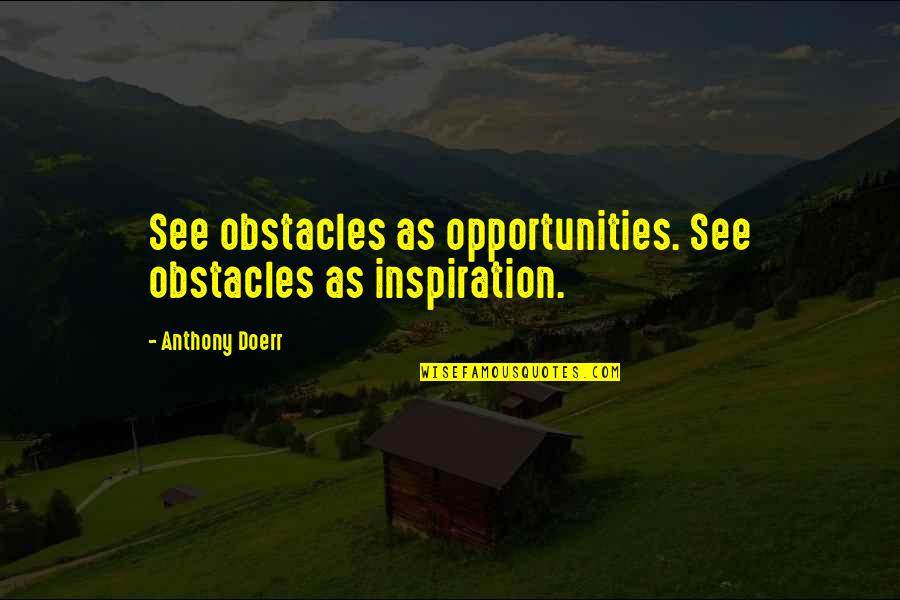 Strokes In Transit Quotes By Anthony Doerr: See obstacles as opportunities. See obstacles as inspiration.