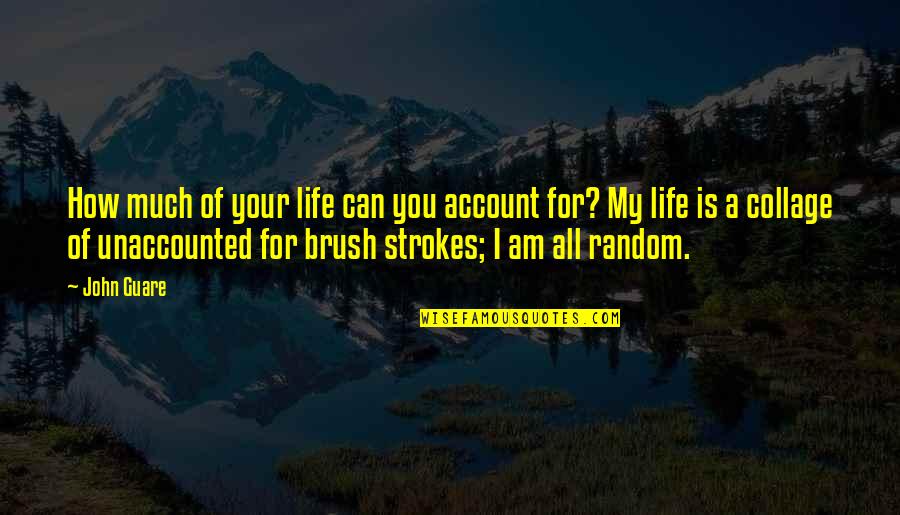 Strokes Of Life Quotes By John Guare: How much of your life can you account
