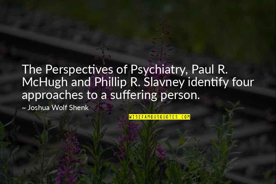 Strokes Of Life Quotes By Joshua Wolf Shenk: The Perspectives of Psychiatry, Paul R. McHugh and