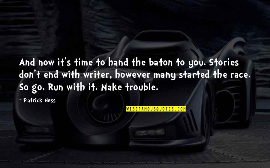 Strokes Of Life Quotes By Patrick Ness: And now it's time to hand the baton Strokes Of Life Quotes By Patrick Ness: And now it's time to hand the baton