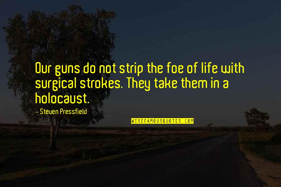 Strokes Of Life Quotes By Steven Pressfield: Our guns do not strip the foe of Strokes Of Life Quotes By Steven Pressfield: Our guns do not strip the foe of
