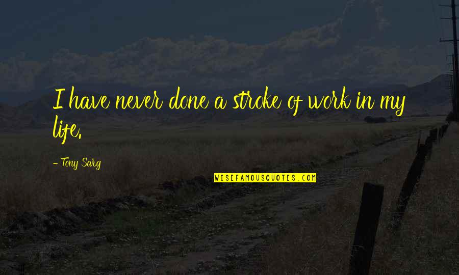 Strokes Of Life Quotes By Tony Sarg: I have never done a stroke of work Strokes Of Life Quotes By Tony Sarg: I have never done a stroke of work