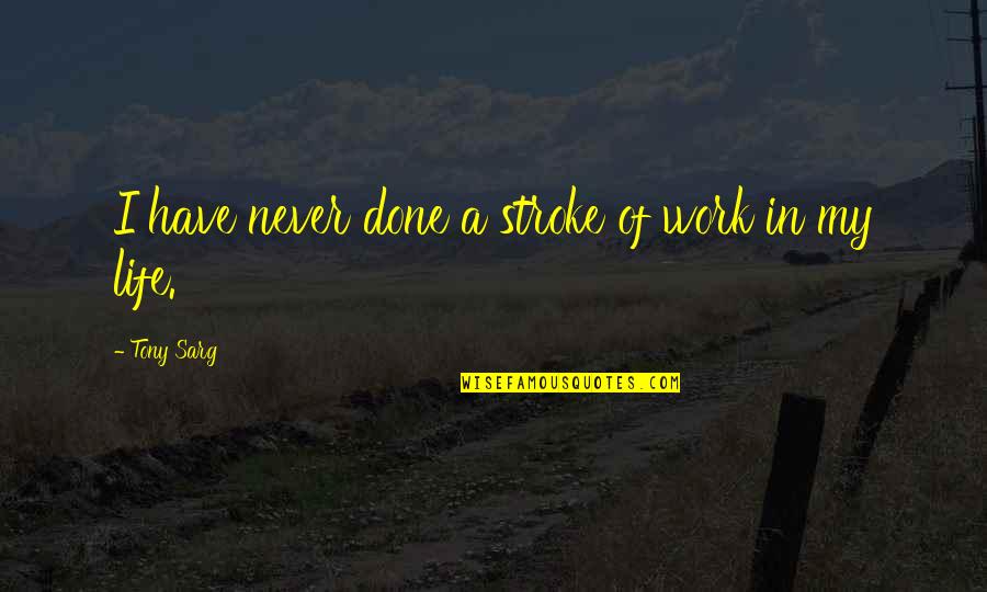 Strokes Of Life Quotes By Tony Sarg: I have never done a stroke of work