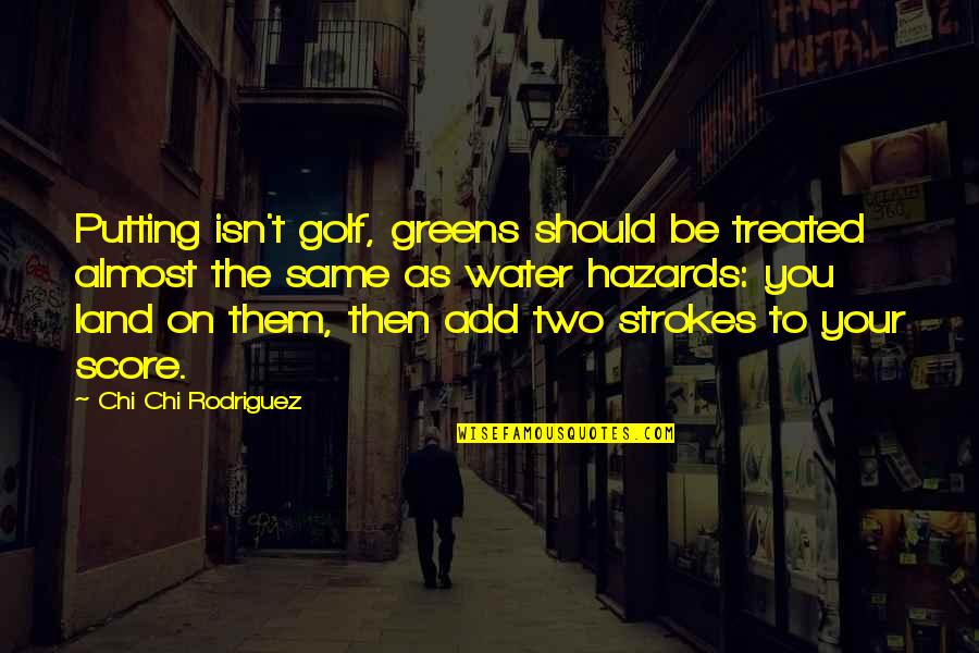 Strokes You Quotes By Chi Chi Rodriguez: Putting isn't golf, greens should be treated almost Strokes You Quotes By Chi Chi Rodriguez: Putting isn't golf, greens should be treated almost