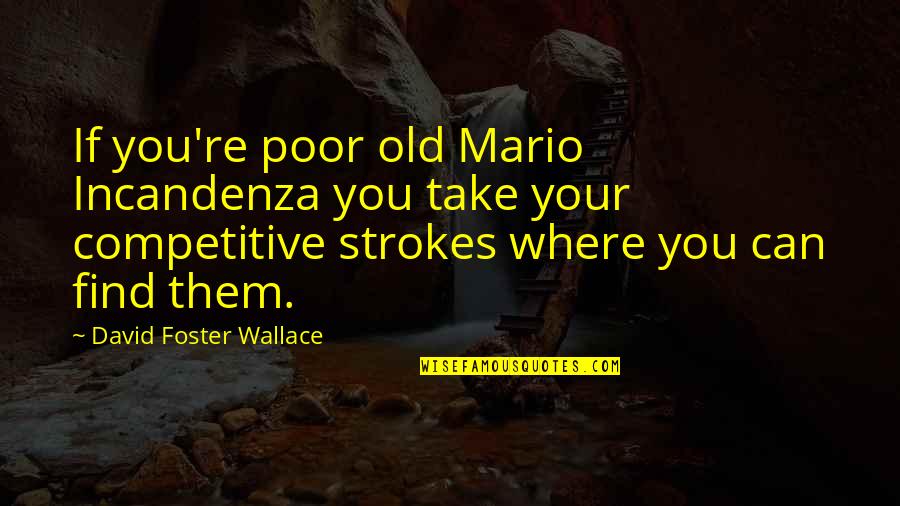Strokes You Quotes By David Foster Wallace: If you're poor old Mario Incandenza you take