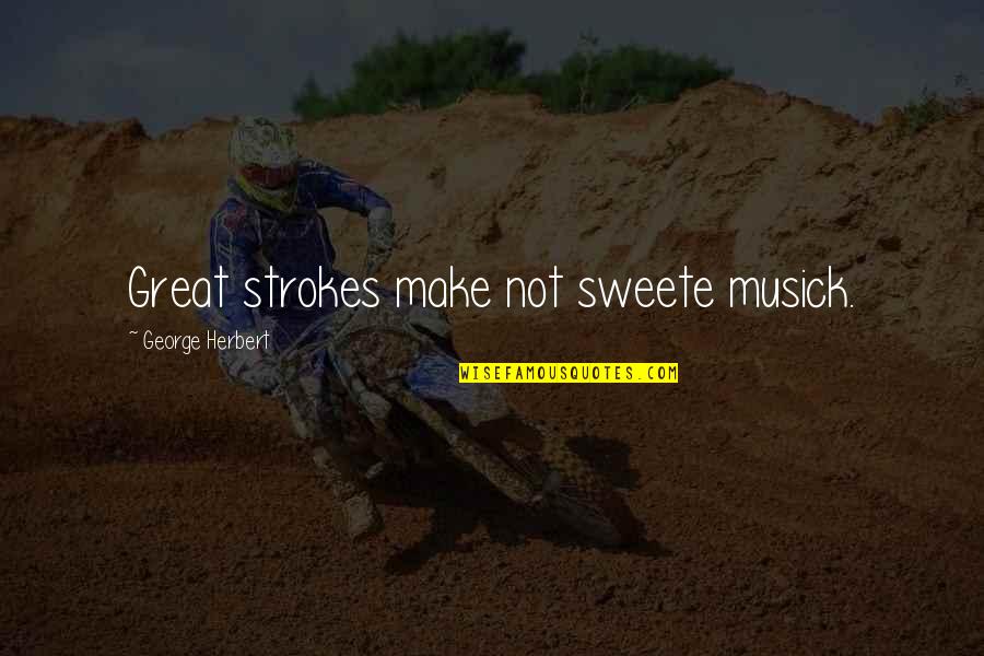 Strokes You Quotes By George Herbert: Great strokes make not sweete musick.