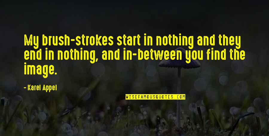 Strokes You Quotes By Karel Appel: My brush-strokes start in nothing and they end