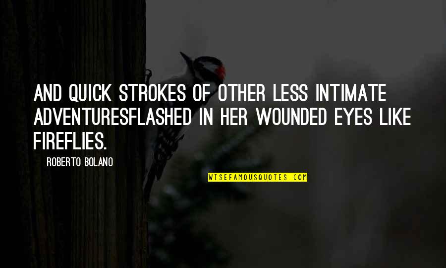 Strokes You Quotes By Roberto Bolano: And quick strokes of other less intimate adventuresFlashed