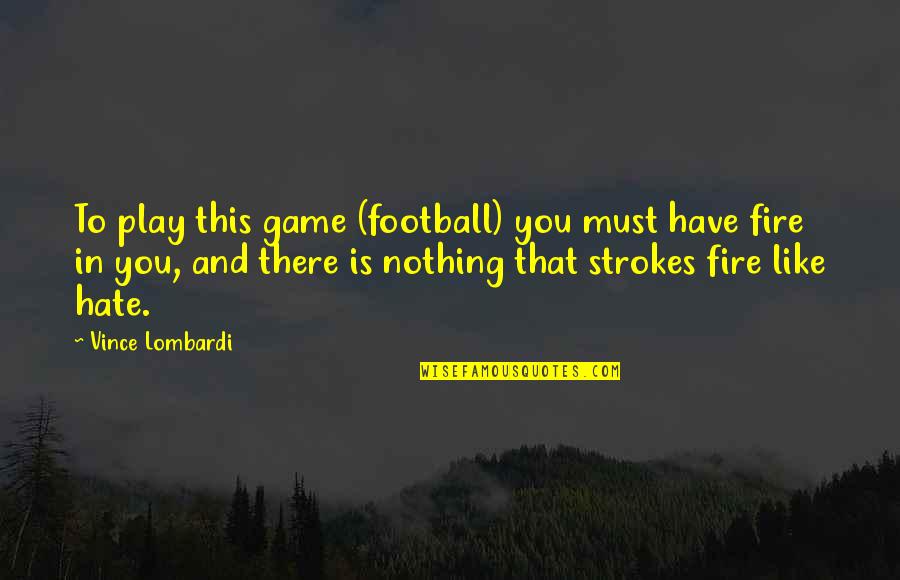 Strokes You Quotes By Vince Lombardi: To play this game (football) you must have