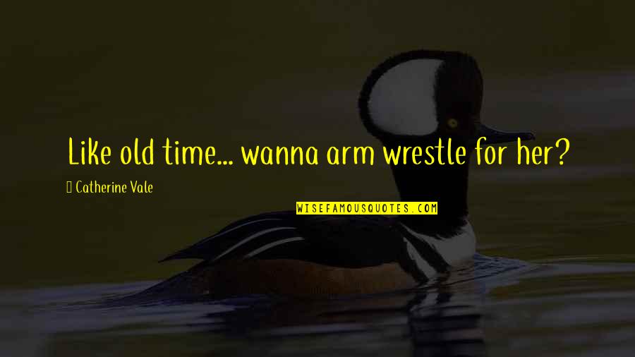 Strokey Quotes By Catherine Vale: Like old time... wanna arm wrestle for her?