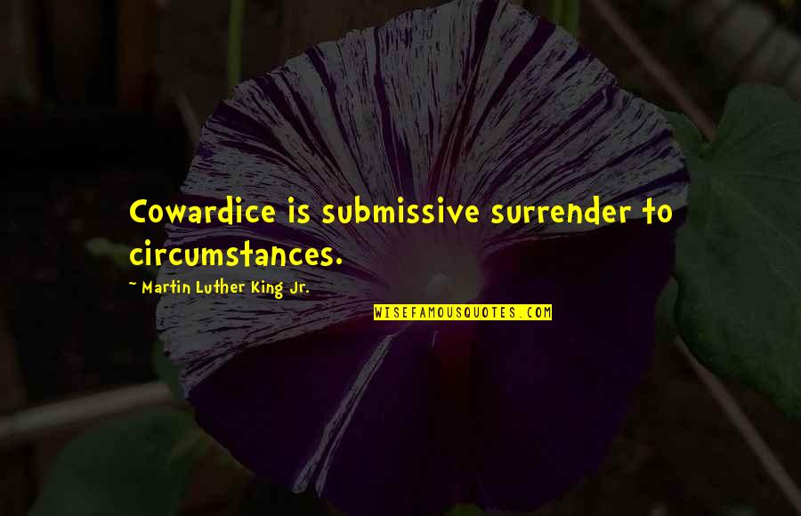 Strok'st Quotes By Martin Luther King Jr.: Cowardice is submissive surrender to circumstances.