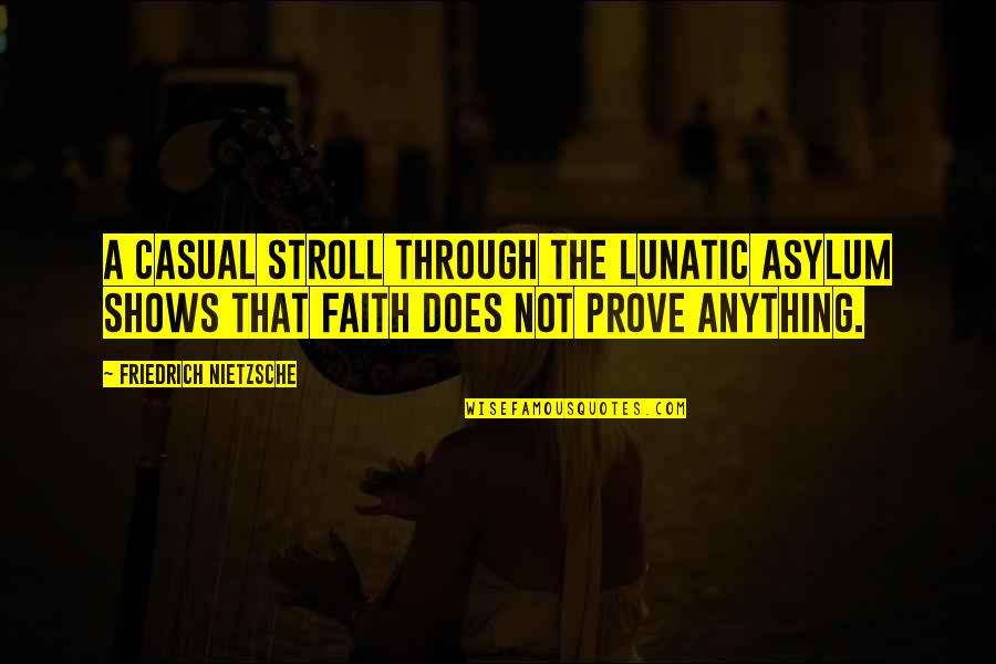 Stroll Quotes By Friedrich Nietzsche: A casual stroll through the lunatic asylum shows