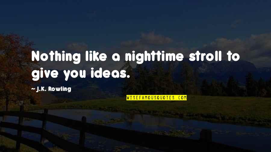 Stroll Quotes By J.K. Rowling: Nothing like a nighttime stroll to give you