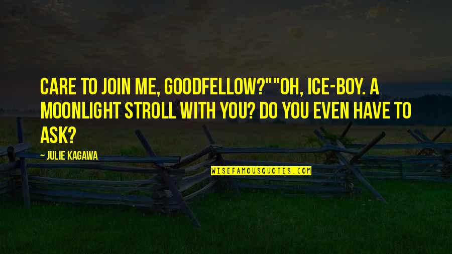 Stroll Quotes By Julie Kagawa: Care to join me, Goodfellow?""Oh, ice-boy. A moonlight