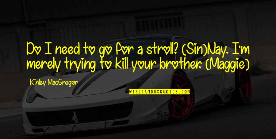 Stroll Quotes By Kinley MacGregor: Do I need to go for a stroll? Stroll Quotes By Kinley MacGregor: Do I need to go for a stroll?