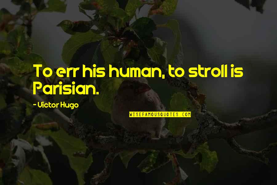 Stroll Quotes By Victor Hugo: To err his human, to stroll is Parisian.