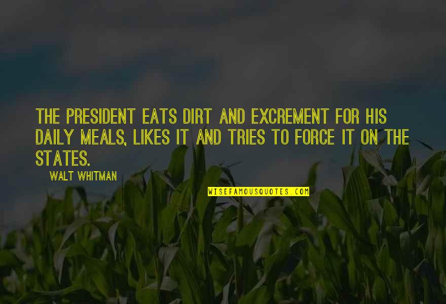 Strolled Down Quotes By Walt Whitman: The President eats dirt and excrement for his Strolled Down Quotes By Walt Whitman: The President eats dirt and excrement for his