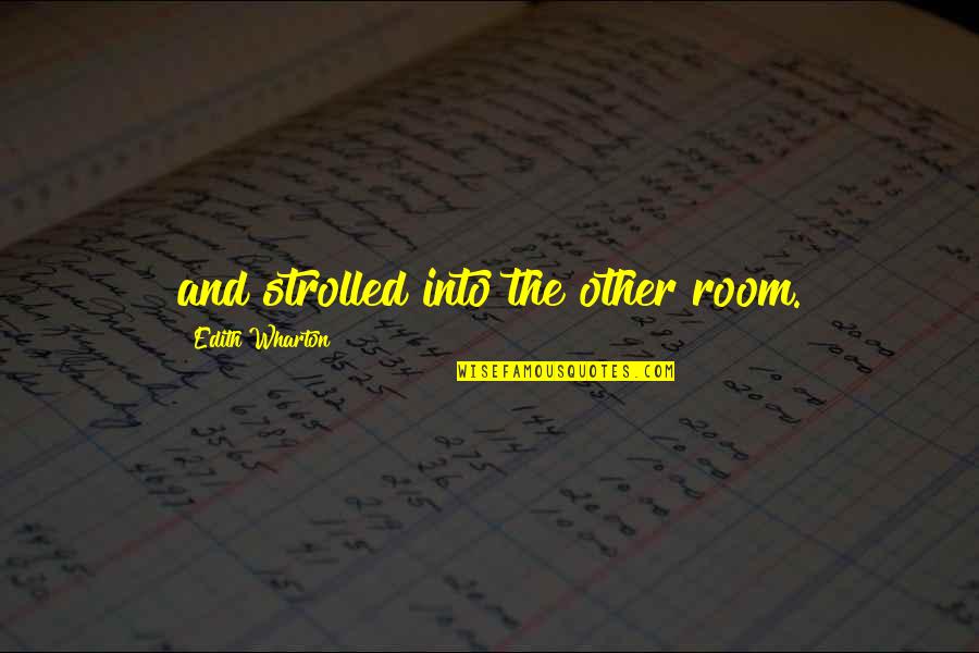 Strolled Quotes By Edith Wharton: and strolled into the other room. Strolled Quotes By Edith Wharton: and strolled into the other room.