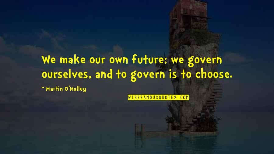 Strolling Mexican Quotes By Martin O'Malley: We make our own future; we govern ourselves, Strolling Mexican Quotes By Martin O'Malley: We make our own future; we govern ourselves,