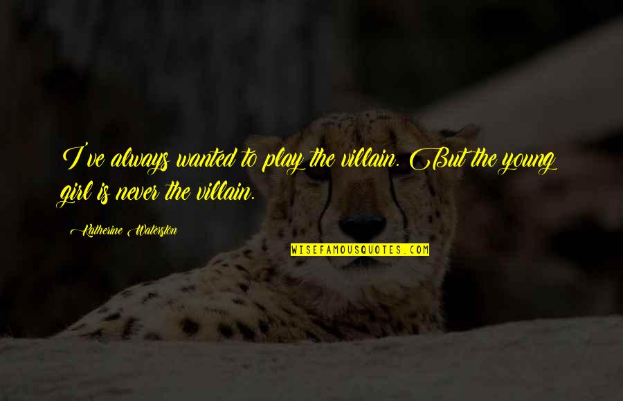 Strolls Beer Quotes By Katherine Waterston: I've always wanted to play the villain. But Strolls Beer Quotes By Katherine Waterston: I've always wanted to play the villain. But