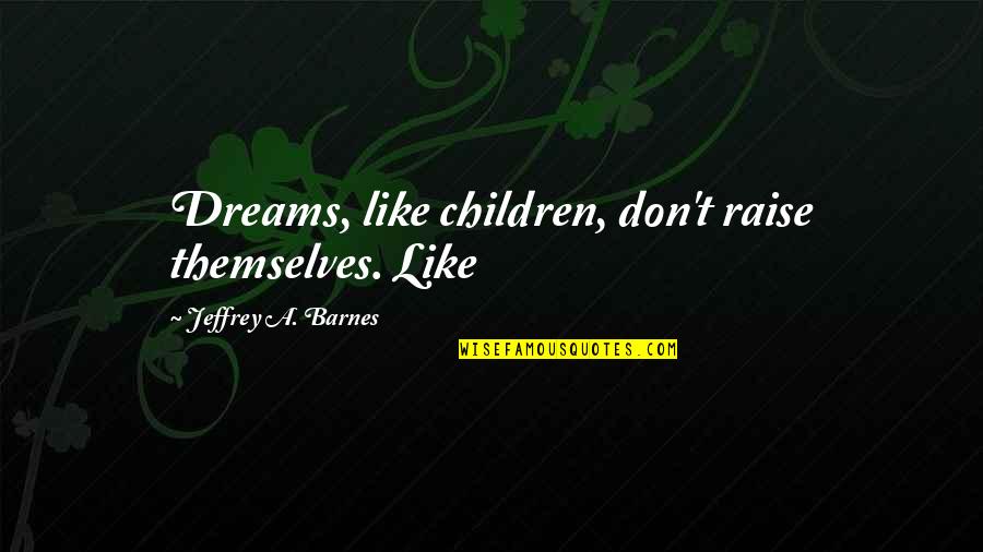 Strolls Casually Crossword Quotes By Jeffrey A. Barnes: Dreams, like children, don't raise themselves. Like