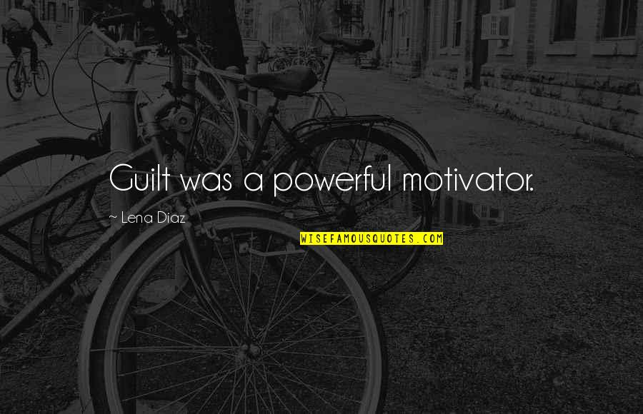 Strolls To The Polls Quotes By Lena Diaz: Guilt was a powerful motivator. Strolls To The Polls Quotes By Lena Diaz: Guilt was a powerful motivator.