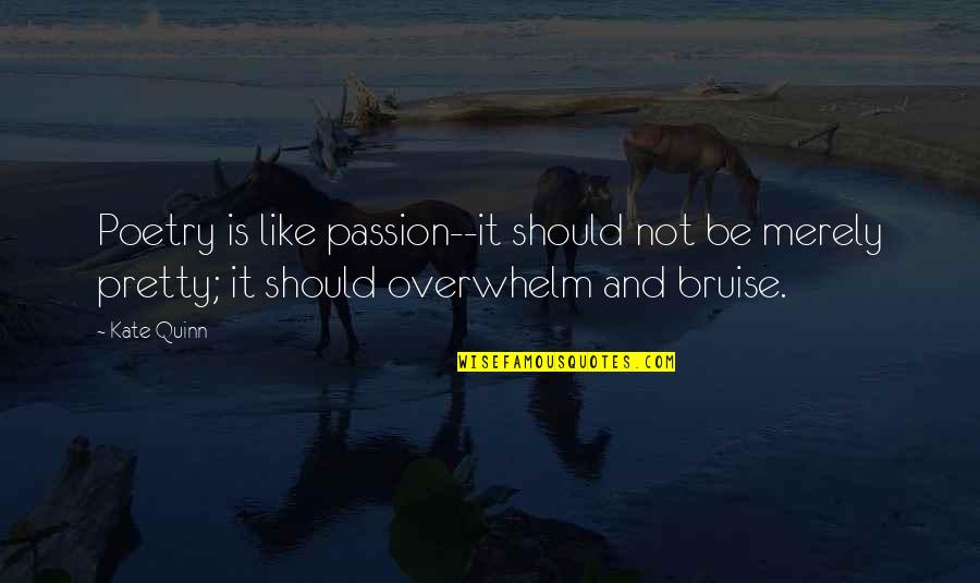 Stromboli Dough Quotes By Kate Quinn: Poetry is like passion--it should not be merely Stromboli Dough Quotes By Kate Quinn: Poetry is like passion--it should not be merely